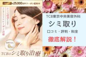 TCB東京中央美容外科のシミ取り口コミ・評判｜初回0円の効果と料金を解説