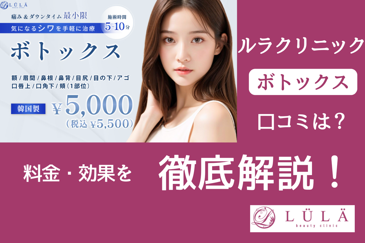 【口コミ完全ガイド】ルラ美容クリニックのボトックス施術の評判と実際の効果