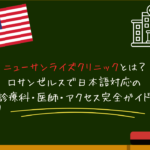 ニューサンライズクリニック(New Sunrise Clinic)とは?ロサンゼルスで日本語対応の診療科・医師・アクセス完全ガイド