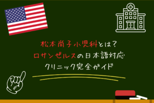 松本尚子小児科（Naoko Matsumoto, MD）とは？ロサンゼルスの日本語対応クリニック完全ガイド